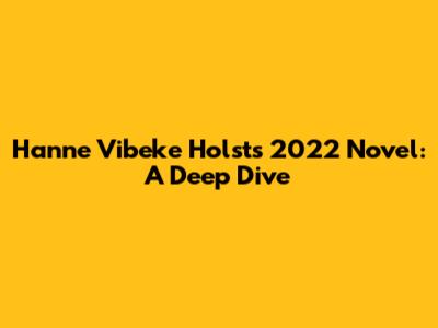 Hanne Vibeke Holst's 2022 Novel: A Deep Dive
