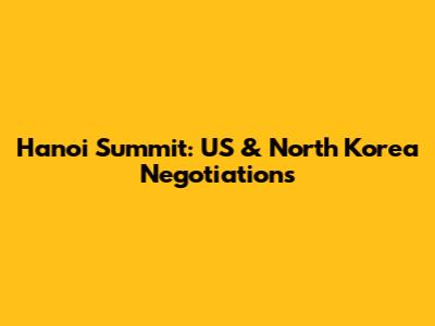 Hanoi Summit: US & North Korea Negotiations