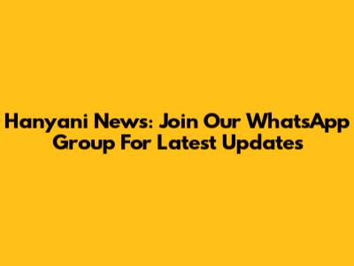 Hanyani News: Join Our WhatsApp Group For Latest Updates