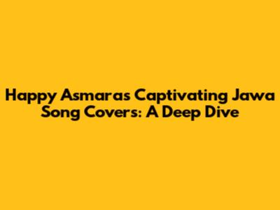 Happy Asmara's Captivating Jawa Song Covers: A Deep Dive