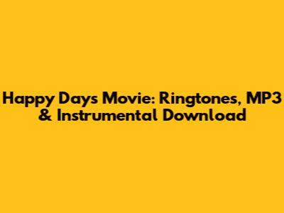 Happy Days Movie: Ringtones, MP3 & Instrumental Download