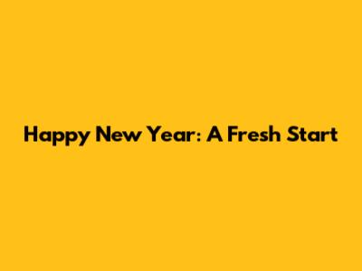 Happy New Year: A Fresh Start