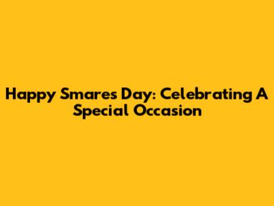 Happy Smare's Day: Celebrating A Special Occasion