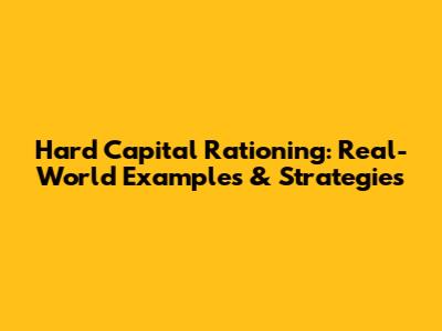 Hard Capital Rationing: Real-World Examples & Strategies