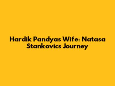 Hardik Pandya's Wife: Natasa Stankovic's Journey