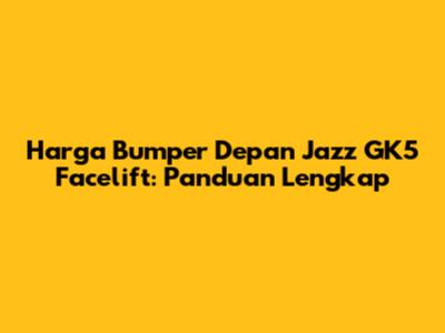 Harga Bumper Depan Jazz GK5 Facelift: Panduan Lengkap