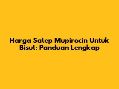 Harga Salep Mupirocin Untuk Bisul: Panduan Lengkap