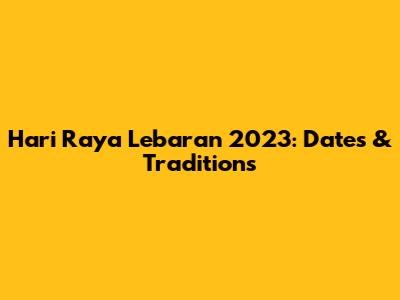 Hari Raya Lebaran 2023: Dates & Traditions