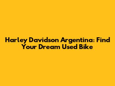 Harley Davidson Argentina: Find Your Dream Used Bike