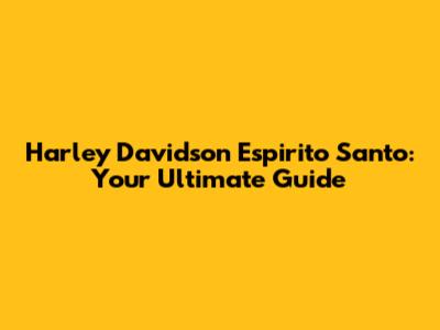 Harley Davidson Espirito Santo: Your Ultimate Guide