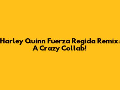 Harley Quinn Fuerza Regida Remix: A Crazy Collab!