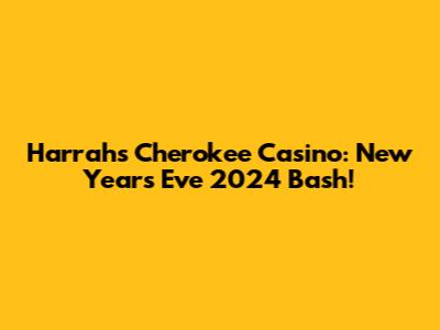 Harrah's Cherokee Casino: New Year's Eve 2024 Bash!