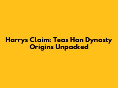 Harry's Claim: Tea's Han Dynasty Origins Unpacked