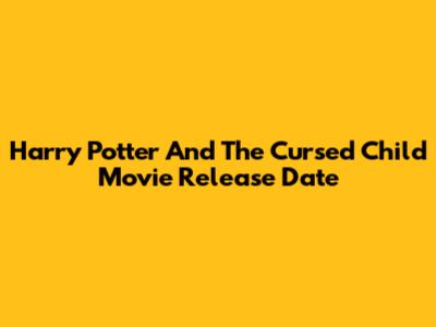 Harry Potter And The Cursed Child Movie Release Date