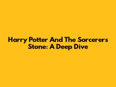 Harry Potter And The Sorcerer's Stone: A Deep Dive