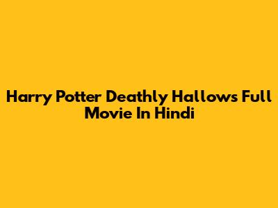 Harry Potter Deathly Hallows Full Movie In Hindi