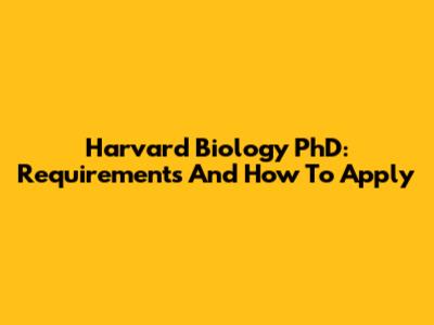 Harvard Biology PhD: Requirements And How To Apply