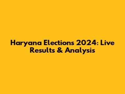 Haryana Elections 2024: Live Results & Analysis