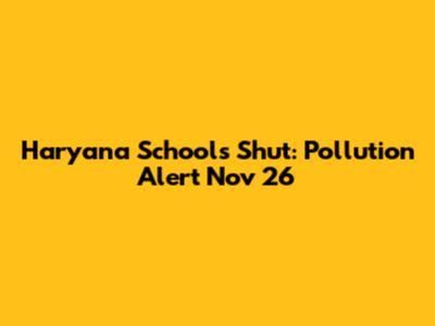 Haryana Schools Shut: Pollution Alert Nov 26