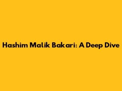 Hashim Malik Bakari: A Deep Dive