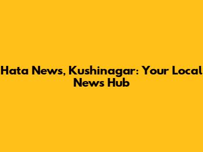 Hata News, Kushinagar: Your Local News Hub