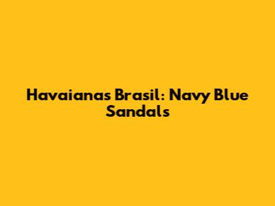 Havaianas Brasil: Navy Blue Sandals