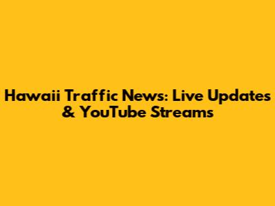 Hawaii Traffic News: Live Updates & YouTube Streams