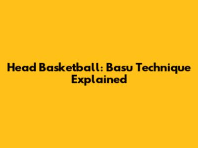 Head Basketball: Basu Technique Explained