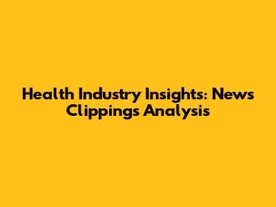 Health Industry Insights: News Clippings Analysis