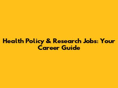 Health Policy & Research Jobs: Your Career Guide