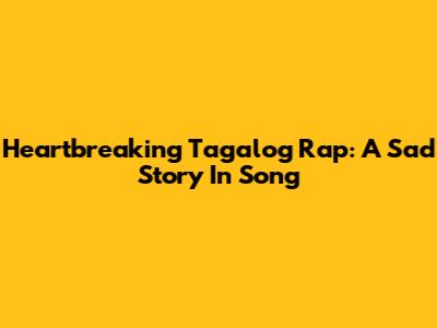Heartbreaking Tagalog Rap: A Sad Story In Song