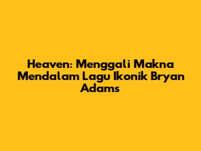 Heaven: Menggali Makna Mendalam Lagu Ikonik Bryan Adams