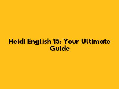 Heidi English 15: Your Ultimate Guide