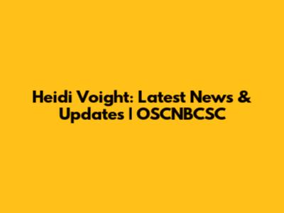Heidi Voight: Latest News & Updates | OSCNBCSC