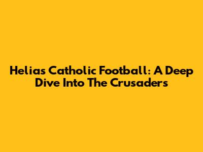 Helias Catholic Football: A Deep Dive Into The Crusaders