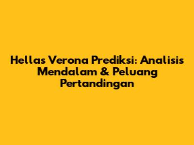 Hellas Verona Prediksi: Analisis Mendalam & Peluang Pertandingan