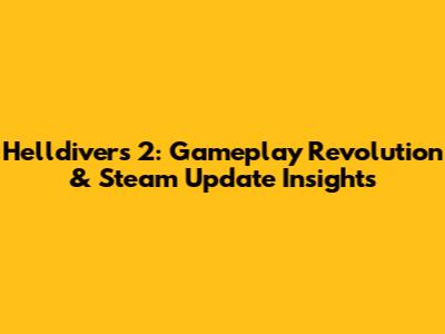 Helldivers 2: Gameplay Revolution & Steam Update Insights