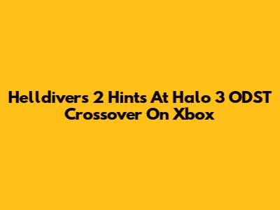 Helldivers 2 Hints At Halo 3 ODST Crossover On Xbox