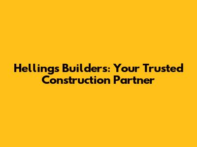 Hellings Builders: Your Trusted Construction Partner