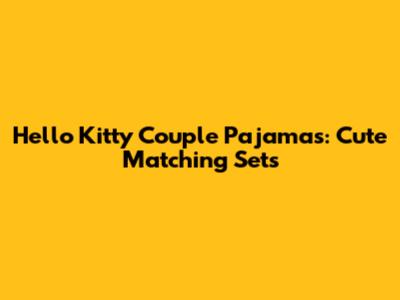 Hello Kitty Couple Pajamas: Cute Matching Sets