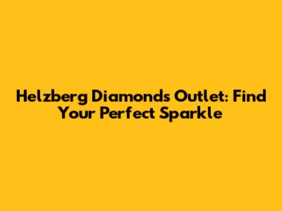 Helzberg Diamonds Outlet: Find Your Perfect Sparkle