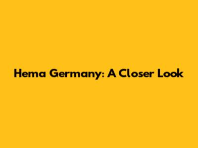 Hema Germany: A Closer Look
