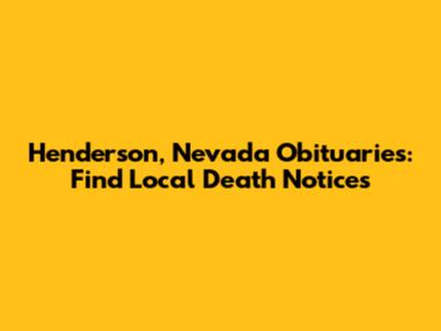 Henderson, Nevada Obituaries: Find Local Death Notices