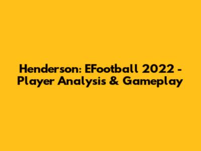 Henderson: EFootball 2022 - Player Analysis & Gameplay