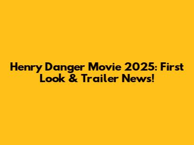 Henry Danger Movie 2025: First Look & Trailer News!