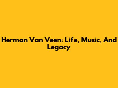 Herman Van Veen: Life, Music, And Legacy