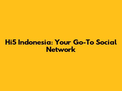 Hi5 Indonesia: Your Go-To Social Network