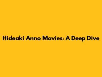 Hideaki Anno Movies: A Deep Dive