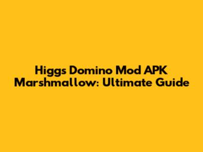 Higgs Domino Mod APK Marshmallow: Ultimate Guide