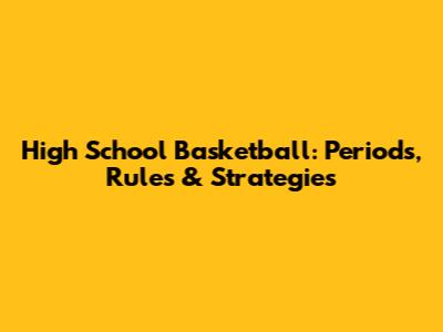 High School Basketball: Periods, Rules & Strategies